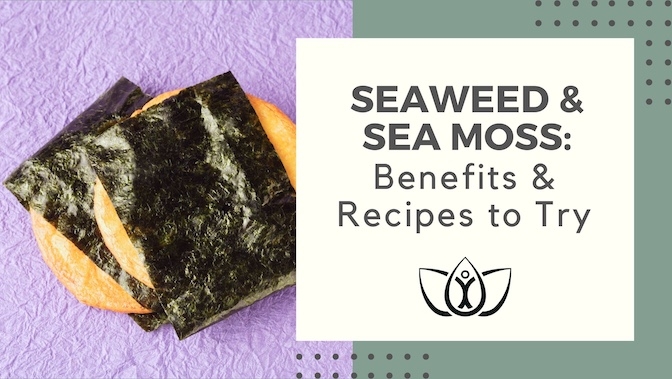 Seaweed and Sea Moss: Benefits and Recipes to Try